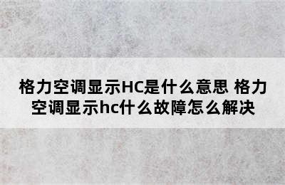 格力空调显示HC是什么意思 格力空调显示hc什么故障怎么解决